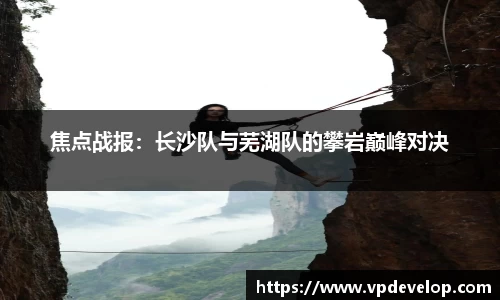 焦点战报：长沙队与芜湖队的攀岩巅峰对决