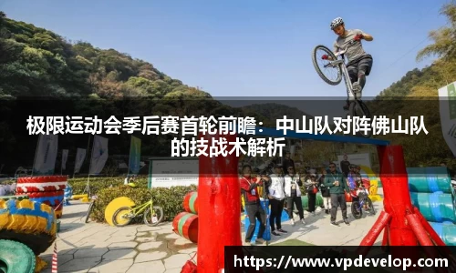 极限运动会季后赛首轮前瞻：中山队对阵佛山队的技战术解析
