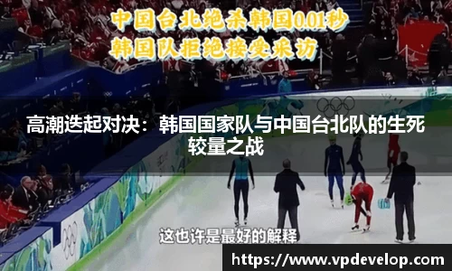 高潮迭起对决：韩国国家队与中国台北队的生死较量之战