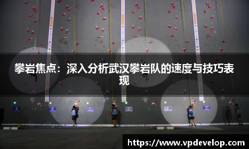 攀岩焦点：深入分析武汉攀岩队的速度与技巧表现