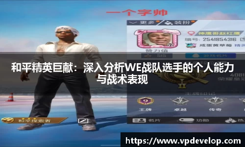 和平精英巨献：深入分析WE战队选手的个人能力与战术表现